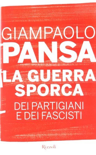 La guerra sporca dei partigiani e dei fascisti - Giampaolo Pansa