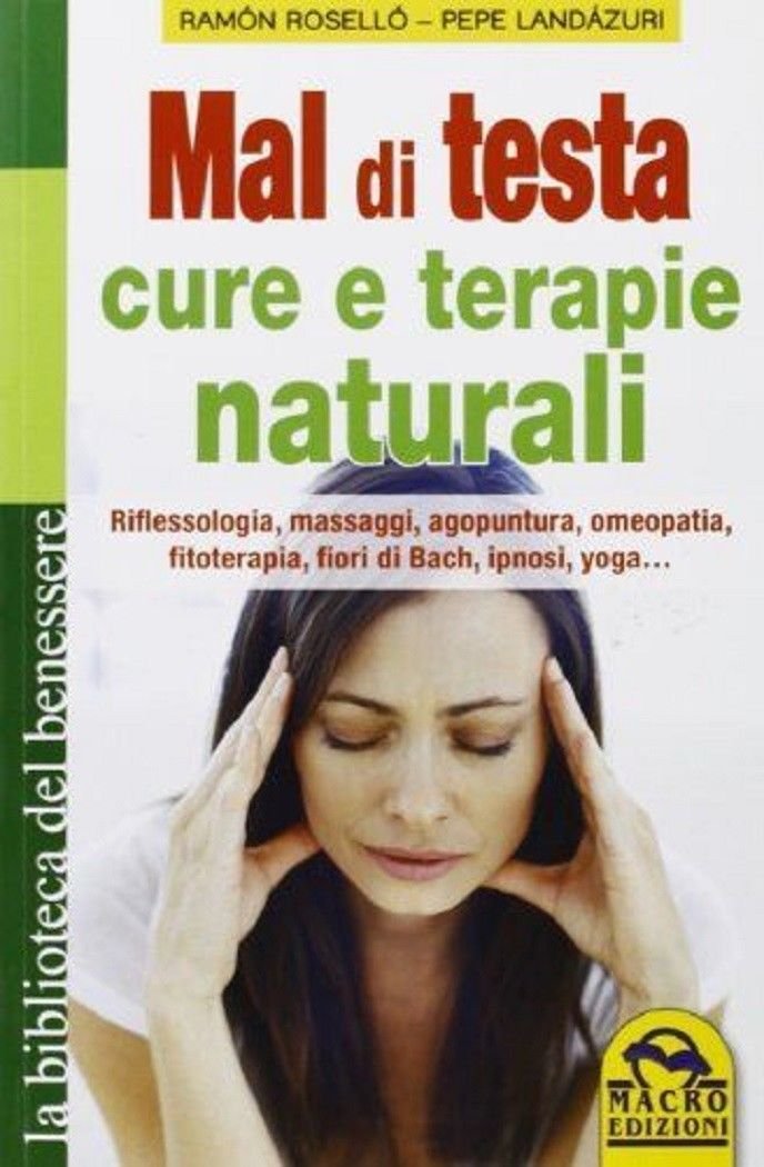 Mal di testa. Cure e terapie naturali. - Rossello R. …