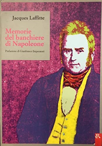 Memorie del banchiere di Napoleone - Jacques Laffitte