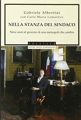 Nella stanza del sindaco. Nove anni al governo di una …