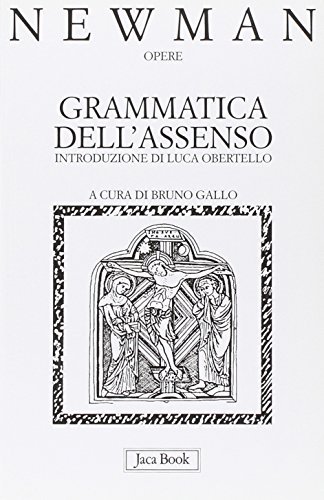 Opere. Grammatica dell'Assenso (Vol. 1) - John Henry Newman