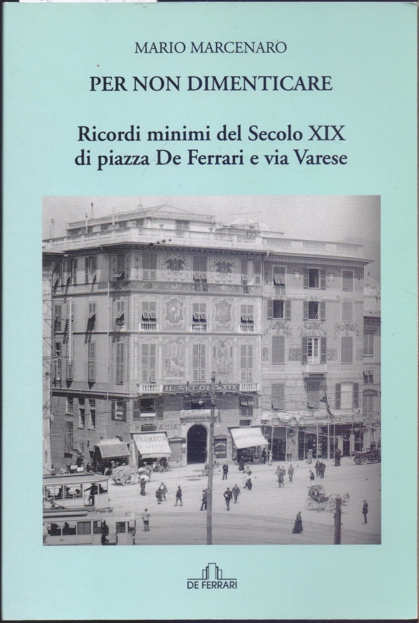 Per non dimenticare ricordi minimi del Secolo XIX. di piazza …
