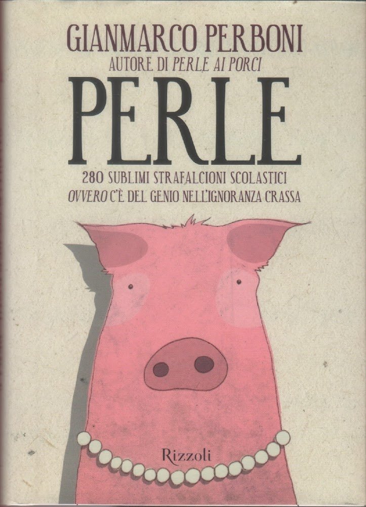 Perle. 280 sublimi strafalcioni scolastici. Ovvero, c'è del genio nell'ignoranza …