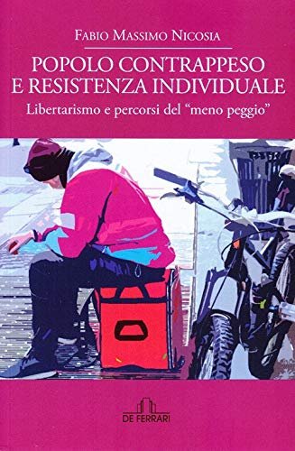 Popolo contrappeso e resistenza individuale. Libertarismo e percorsi del «meno peggio» -  Fabio Massimo Nicosia
