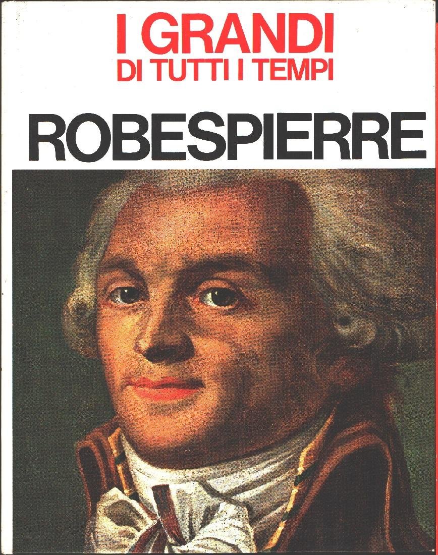 Robespierre. Collana I grandi di tutti i tempi - Luigi …