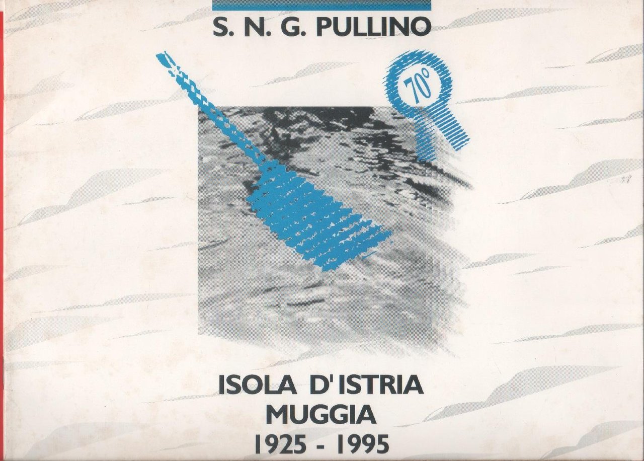S.N.G. Pullino 1925-1995. Isola d'Istria-Muggia