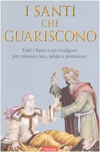 Santi che guariscono. Tutti i santi a cui rivolgersi per …