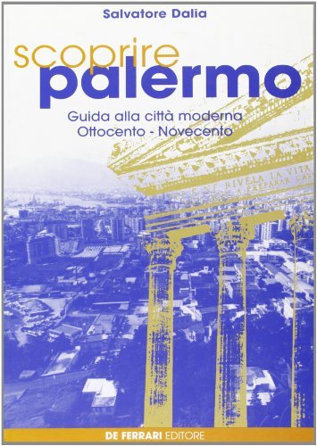 Scoprire Palermo. Guida alla città moderna. Ottocento-Novecento