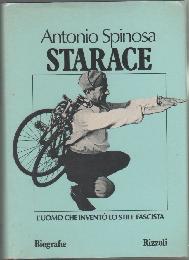Starace. L'uomo che inventò lo stile fascista - Antonio Spinosa