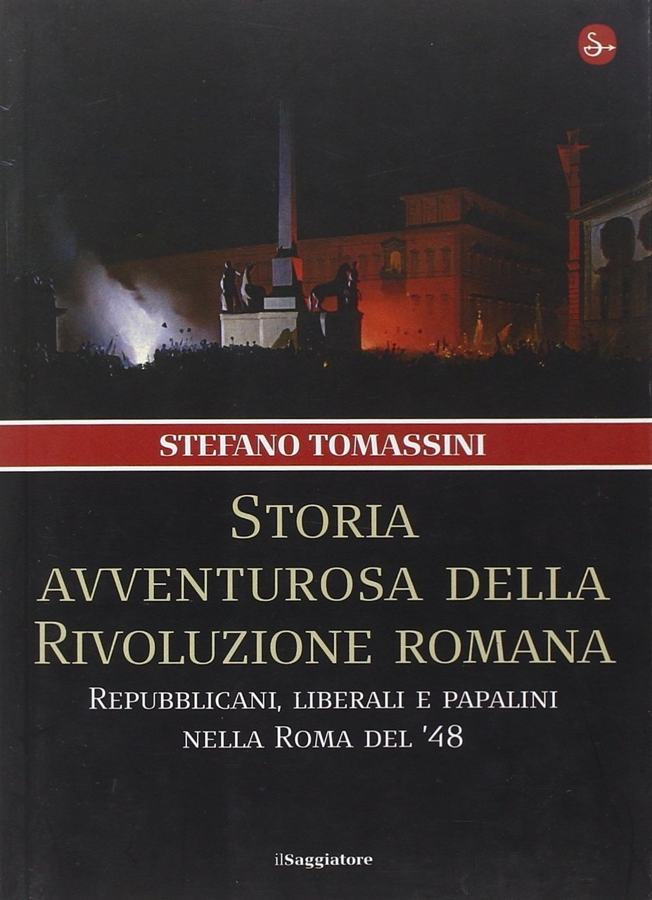 Storia avventurosa della rivoluzione romana. Repubblicani, liberali e papalini nella …