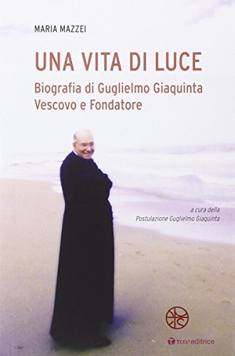 Una vita di luce. Biografia di Guglielmo Giaquinta vescovo e …