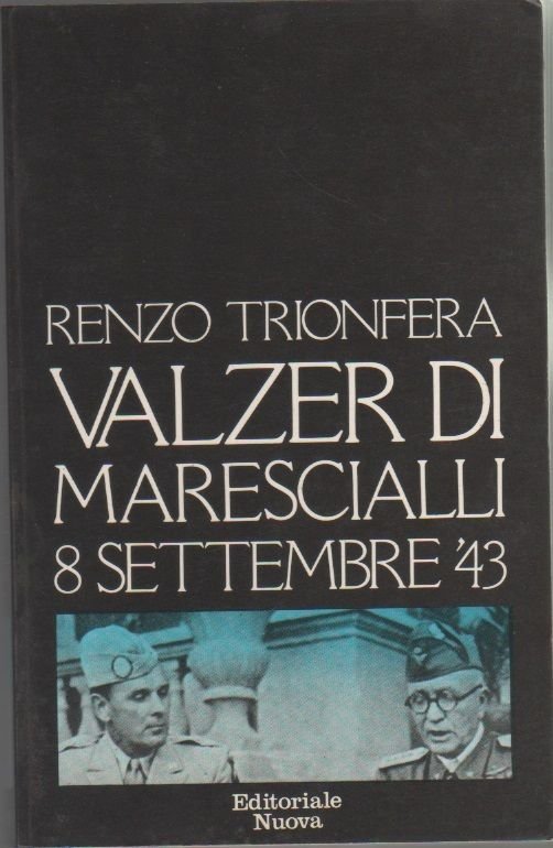 Valzer di marescialli. 8 settembre '43 - Renzo Trionfera