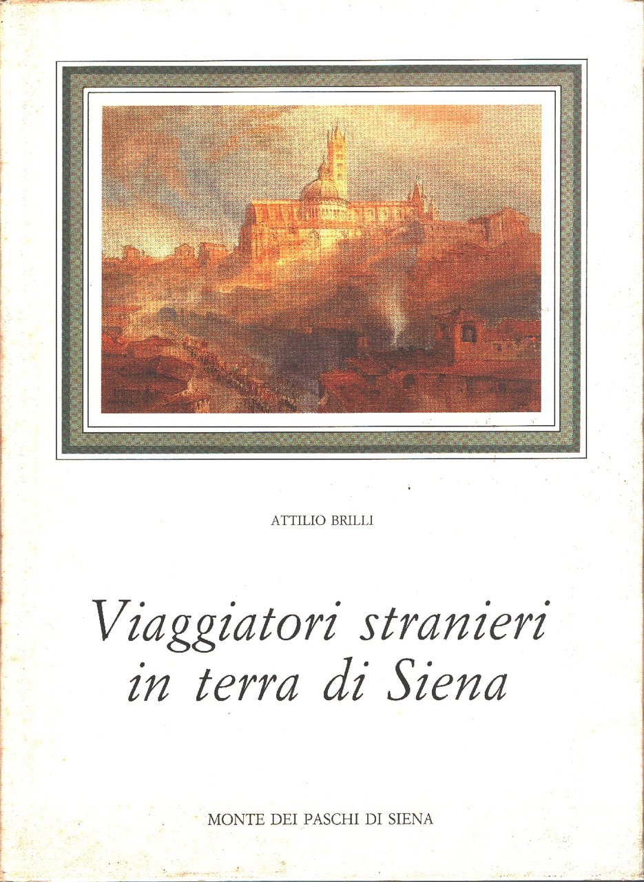 Viaggiatori stranieri in terra di Siena - Attilio Brilli