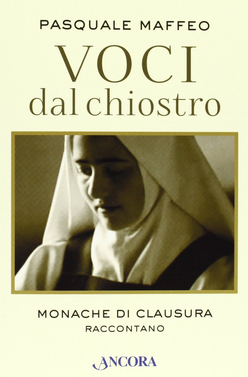 Voci dal chiostro. Monache di clausura raccontano - Pasquale Maffeo