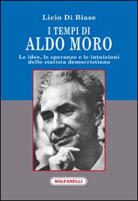 I tempi di Aldo Moro. Le idee, le speranze e …