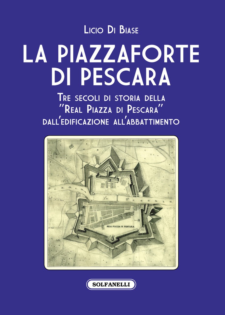 La Piazzaforte di Pescara. Tre secoli di storia della «Real …