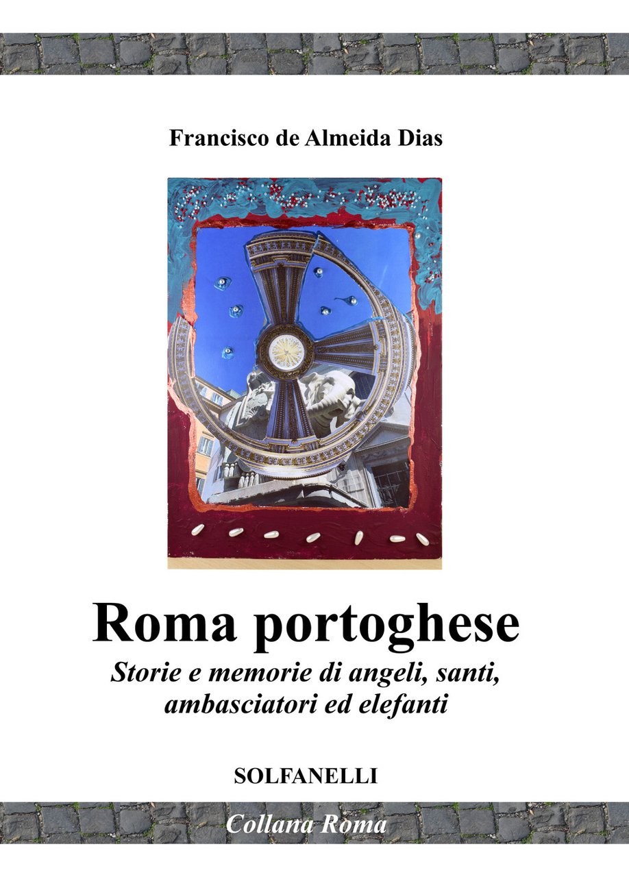 Roma portoghese. Storie e memorie di angeli, santi, ambasciatori ed …