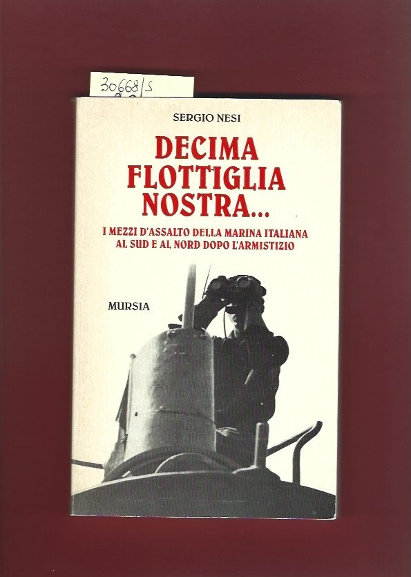 Decima flottiglia nostra.I mezzi d'assalto della marina italiana al sud …