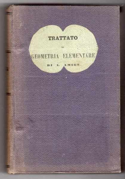 Trattato di geometria elementare di A. Amiot prima traduzione italiana …