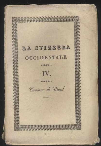 La Svizzera considerata nelle sue vaghezze pittoresche, nella storia, nelle …