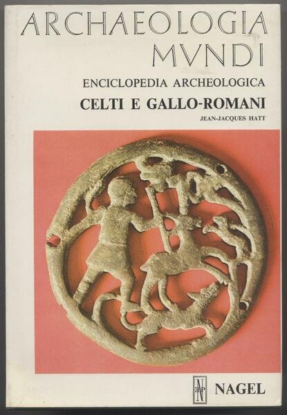 Archaeologia Mundi - Celti e gallo-romani Enciclopedia archeologica