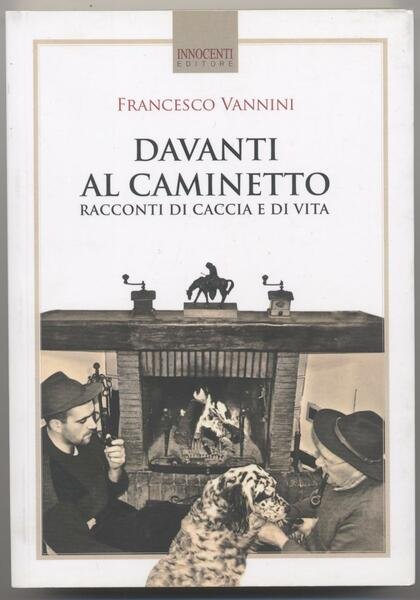 Davanti al caminetto Racconti di caccia e di vita