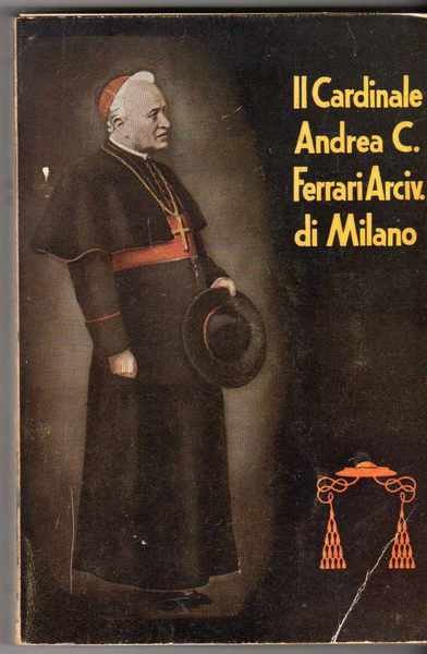 Il Cardinale Andrea Carlo Ferrari arcivescovo di Milano