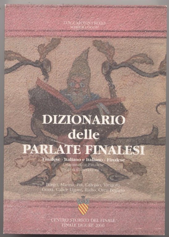 Dizionario delle parlate finalesi - Finalese-Italiano e Italiano-Finalese - Grammatica …