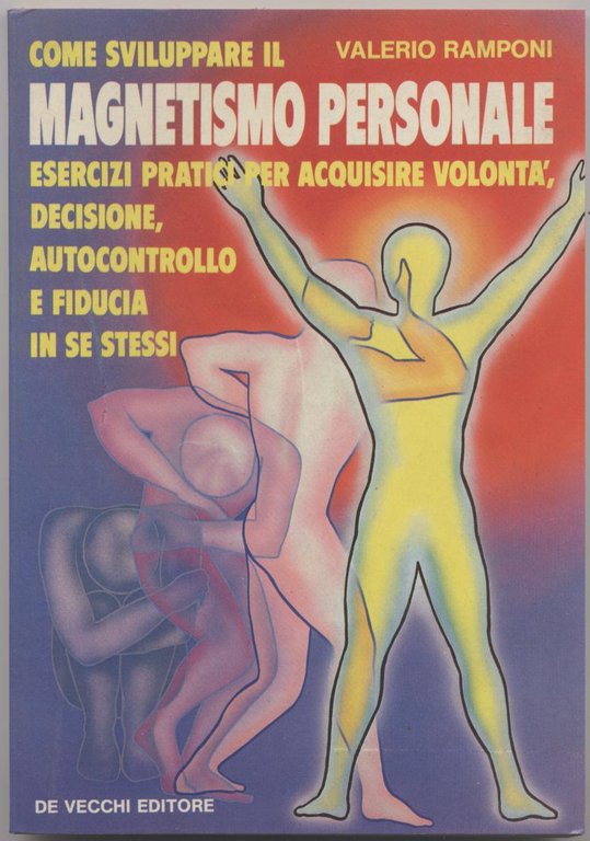 Magnetismo personale - Esercizi pratici per acquisire volontà, decisione, autocontrollo …