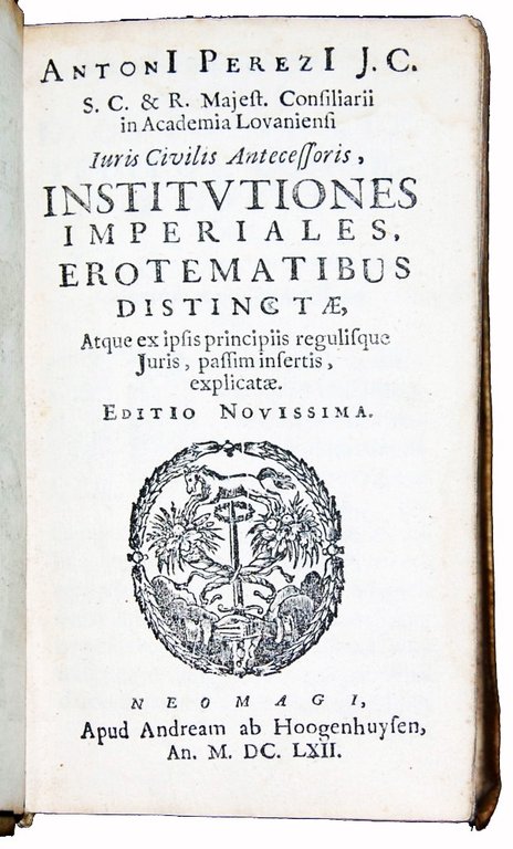 AntonI PerezI . Institutiones imperiales, erotematibus distinctae, atque ex ipsis …