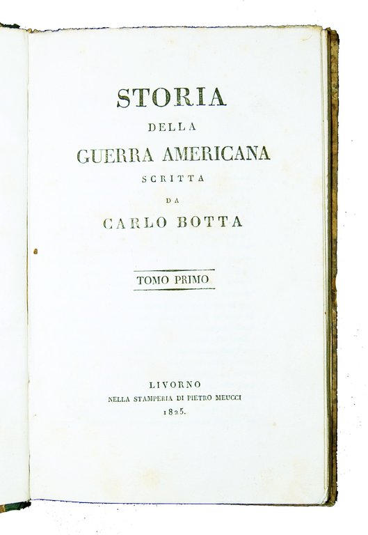 Storia della Guerra Americana scritta da Carlo Botta. Tomo primo …