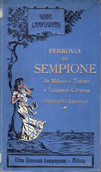 Ferrovia del Sempione. Da Milano e Torino a Losanna-Ginevra, Oberland Bernese. Con 75 fotoincisioni, 7 carte e 2 piante di città