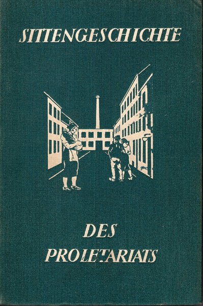 Sittengeschichte des Proletariats. Der Weg vom Leibes- zum Maschinensklaven, die …