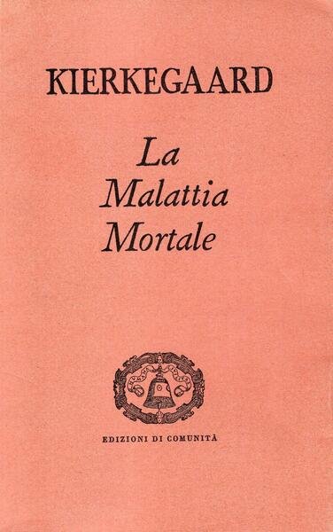 La malattia mortale (svolgimento psicologico cristiano di Anti-Climacus). A cura …