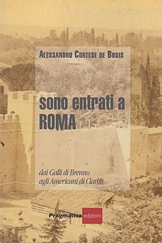 Sono entrati a Roma. Dai Galli di Brenno agli Americani …