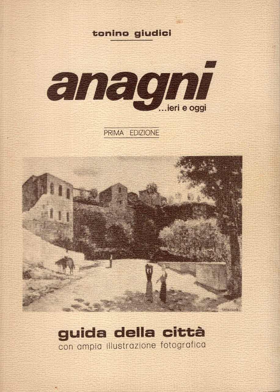 Anagni ... ieri e oggi. Guida della città storia, leggende, …