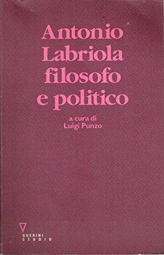 Antonio Labriola. Filosofo e politico