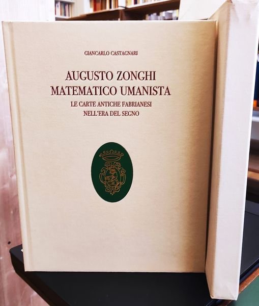 Augusto Zonghi matematico umanista, le carte antiche fabrianesi nell'Era del …