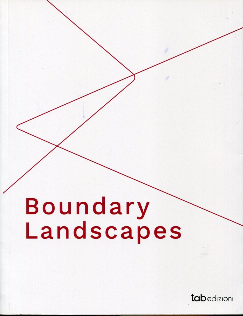 Boundary Landscapes. Prefazioni di: Alberto Ferlenga, João Ferreira Nunes