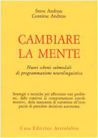 Cambiare la mente. Nuovi schemi submodali di programmazione neurolinguistica