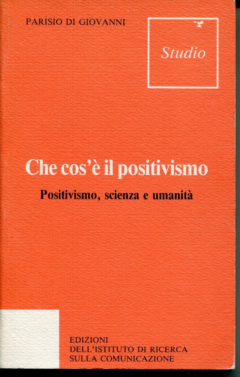 Che cos'e il positivismo? : positivismo, scienza e umanita