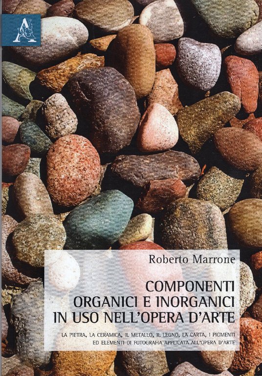 Componenti organici e inorganici in uso nell'opera d'arte: la pietra, …