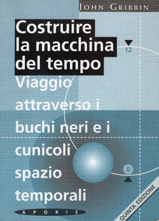 Costruire la macchina del tempo. Viaggio attraverso i buchi neri …