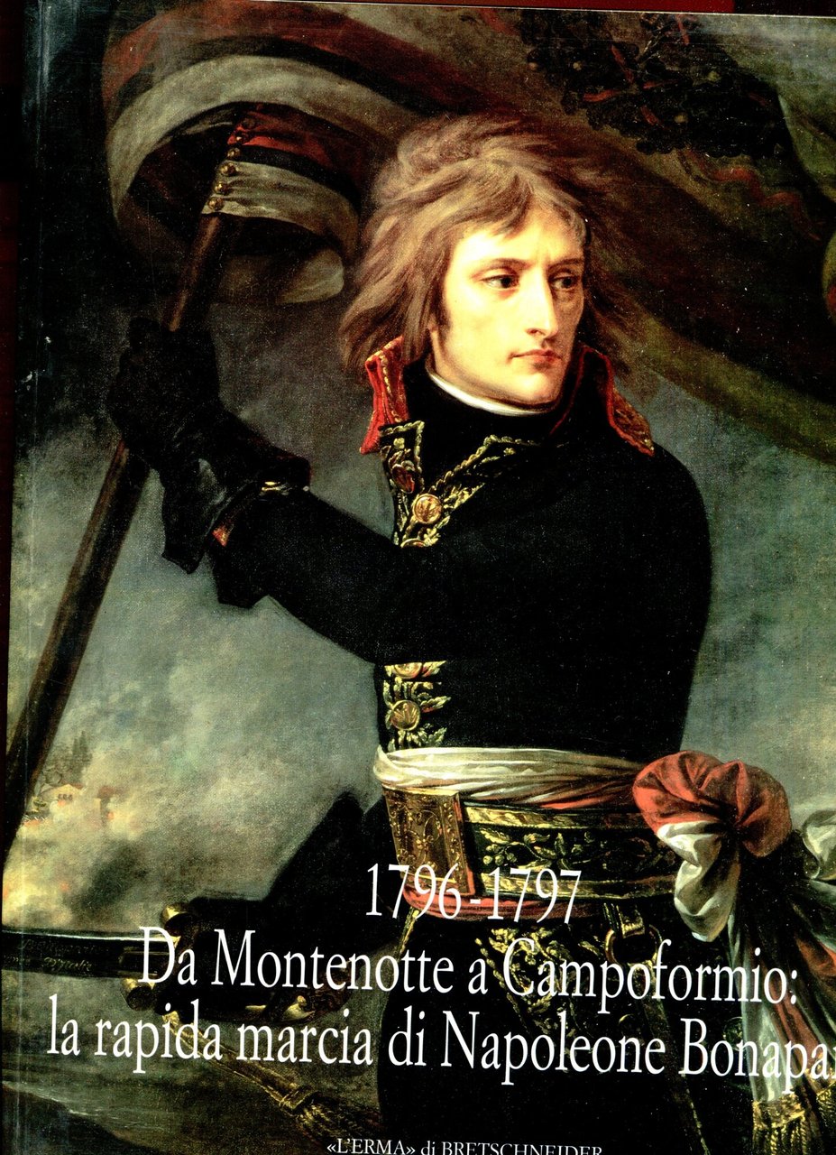 Da Montenotte a Campoformio: la rapida marcia di Napoleone Bonaparte. …