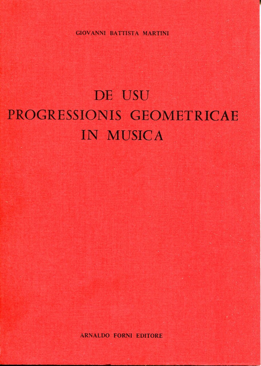 De usu progressionis geometricae in musica, Ristampa facs. dell'edizione Bologna …