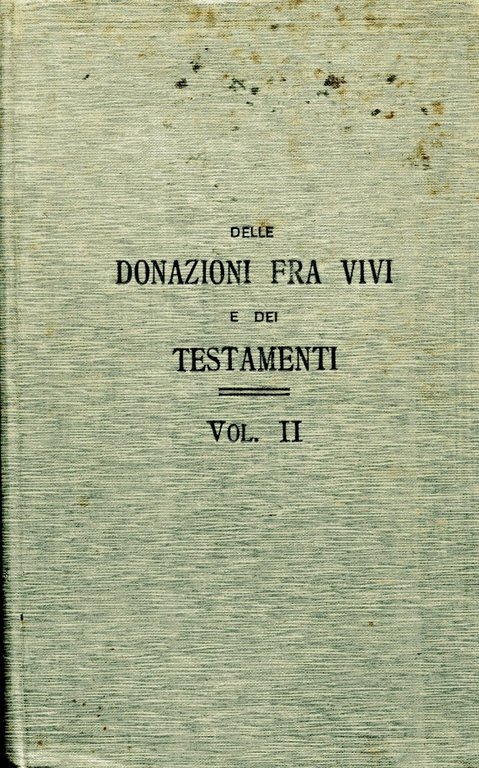 Delle donazioni fra vivi e dei testamenti. Trattato teorico pratico …