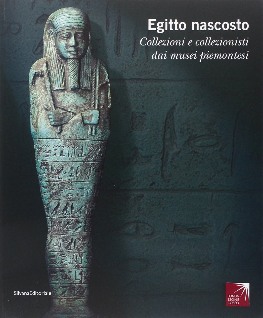 Egitto nascosto. Collezioni e collezionisti dai musei piemontesi. Catalogo della …