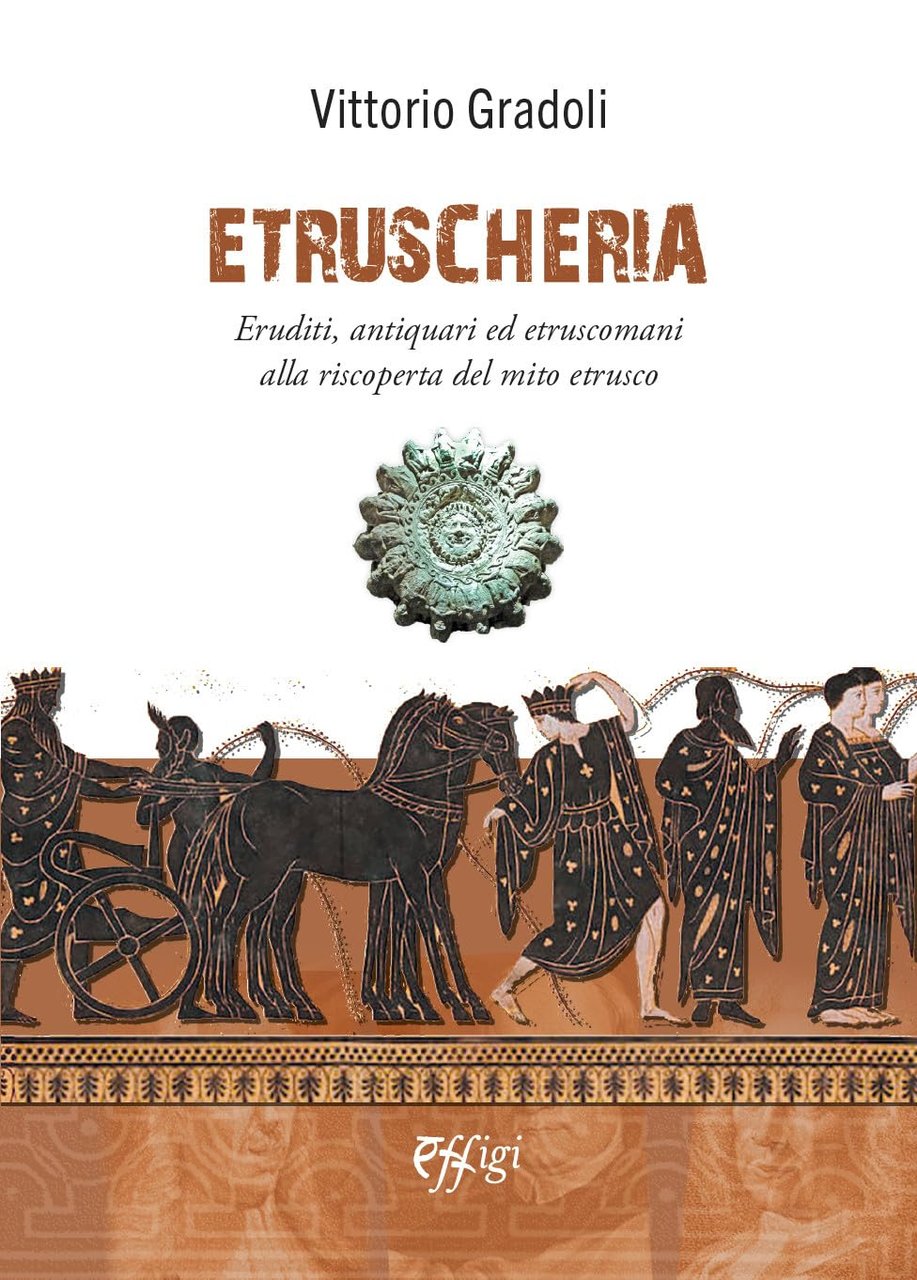 Etruscheria. Eruditi, antiquari ed etruscomani alla riscoperta del mito etrusco | Immagine principale