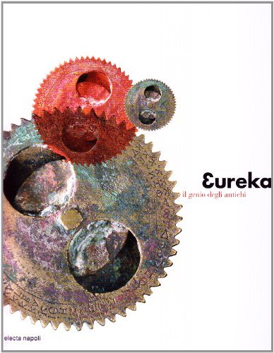Eureka. Scienza e prodigi da Archimede a Plinio. Catalogo della …