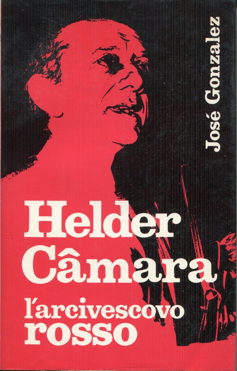 Helder Camara : l'arcivescovo rosso